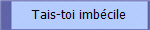 Tais-toi imbécile 